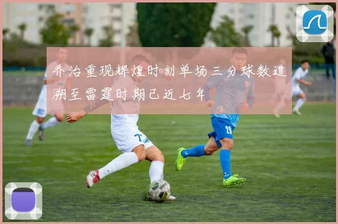乔治重现辉煌时刻单场三分球数追溯至雷霆时期已近七年